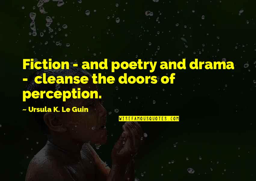 The Doors Of Perception Quotes By Ursula K. Le Guin: Fiction - and poetry and drama - cleanse