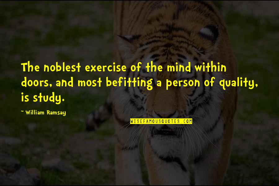 The Doors Quotes By William Ramsay: The noblest exercise of the mind within doors,