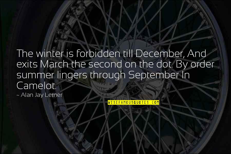 The Dot Quotes By Alan Jay Lerner: The winter is forbidden till December, And exits