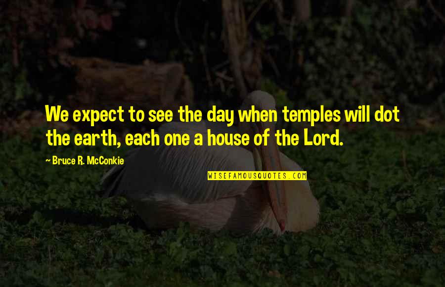 The Dot Quotes By Bruce R. McConkie: We expect to see the day when temples