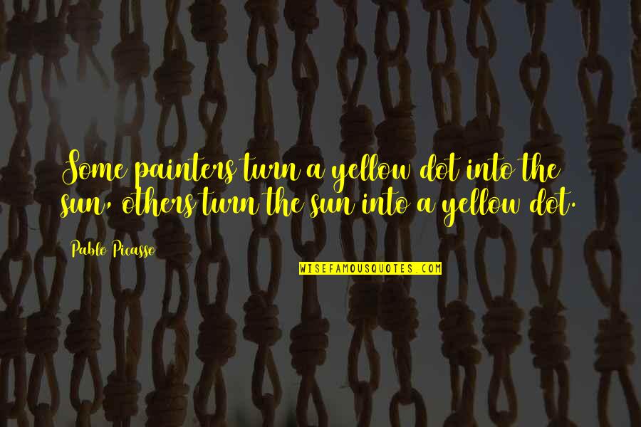 The Dot Quotes By Pablo Picasso: Some painters turn a yellow dot into the