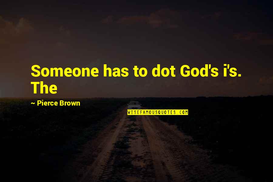 The Dot Quotes By Pierce Brown: Someone has to dot God's i's. The The Dot Quotes By Pierce Brown: Someone has to dot God's i's. The