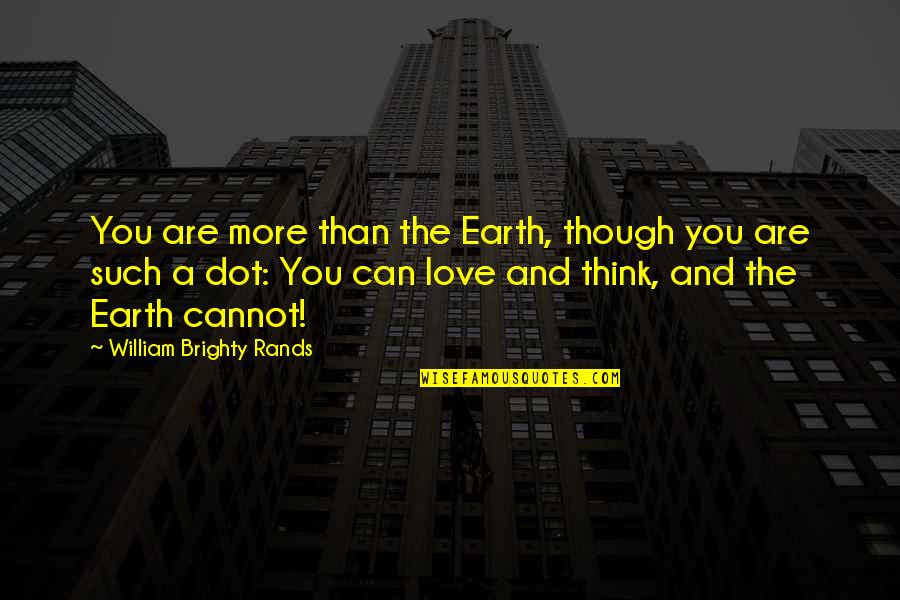 The Dot Quotes By William Brighty Rands: You are more than the Earth, though you