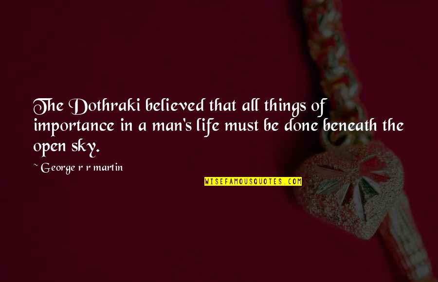 The Dothraki Quotes By George R R Martin: The Dothraki believed that all things of importance