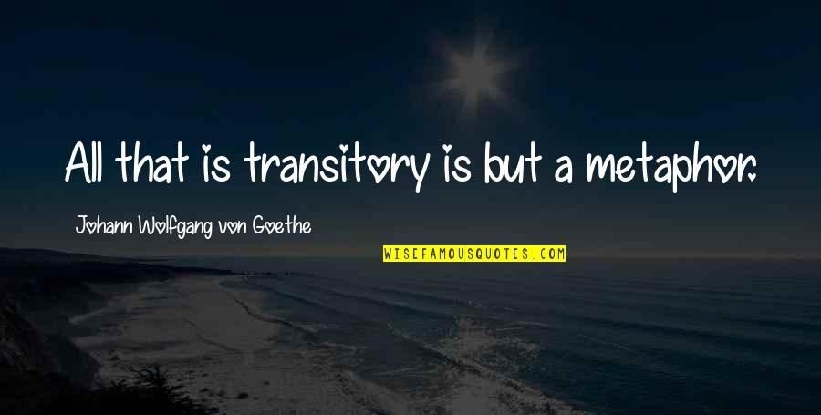 The Double Saramago Quotes By Johann Wolfgang Von Goethe: All that is transitory is but a metaphor.