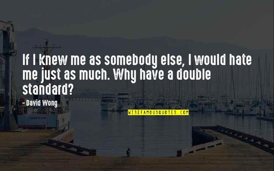 The Double Standard Quotes By David Wong: If I knew me as somebody else, I