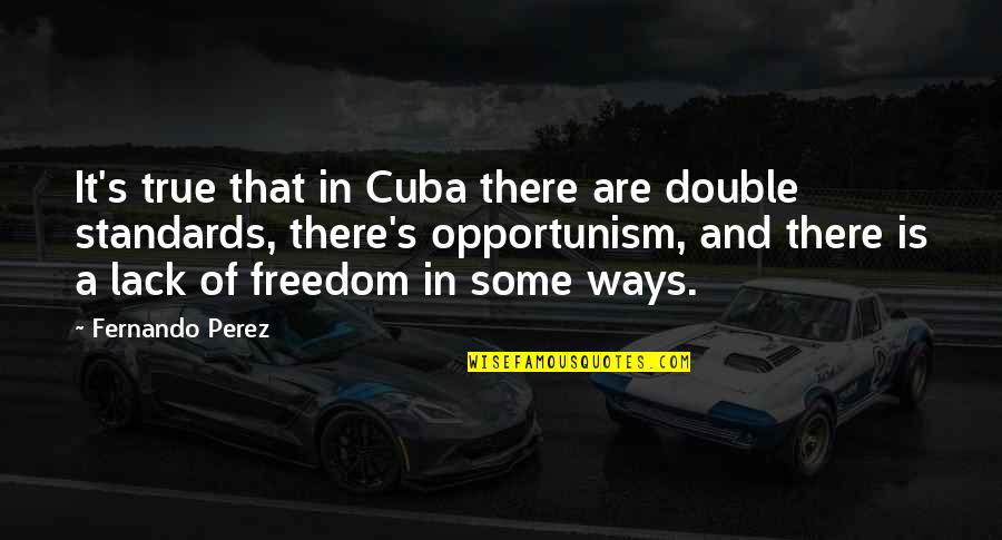 The Double Standard Quotes By Fernando Perez: It's true that in Cuba there are double
