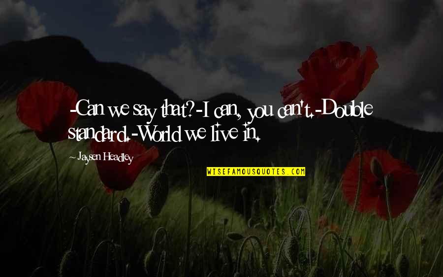 The Double Standard Quotes By Jaysen Headley: -Can we say that?-I can, you can't.-Double standard.-World