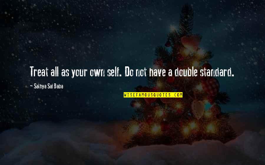 The Double Standard Quotes By Sathya Sai Baba: Treat all as your own self. Do not