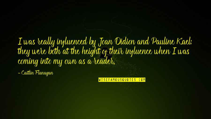 The Downfall Of Man Quotes By Caitlin Flanagan: I was really influenced by Joan Didion and