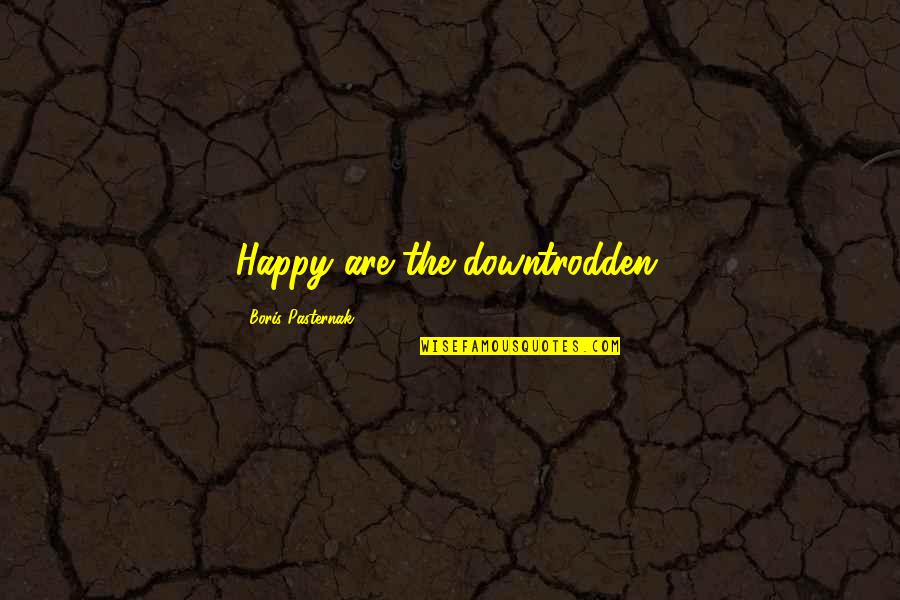 The Downtrodden Quotes By Boris Pasternak: Happy are the downtrodden. The Downtrodden Quotes By Boris Pasternak: Happy are the downtrodden.