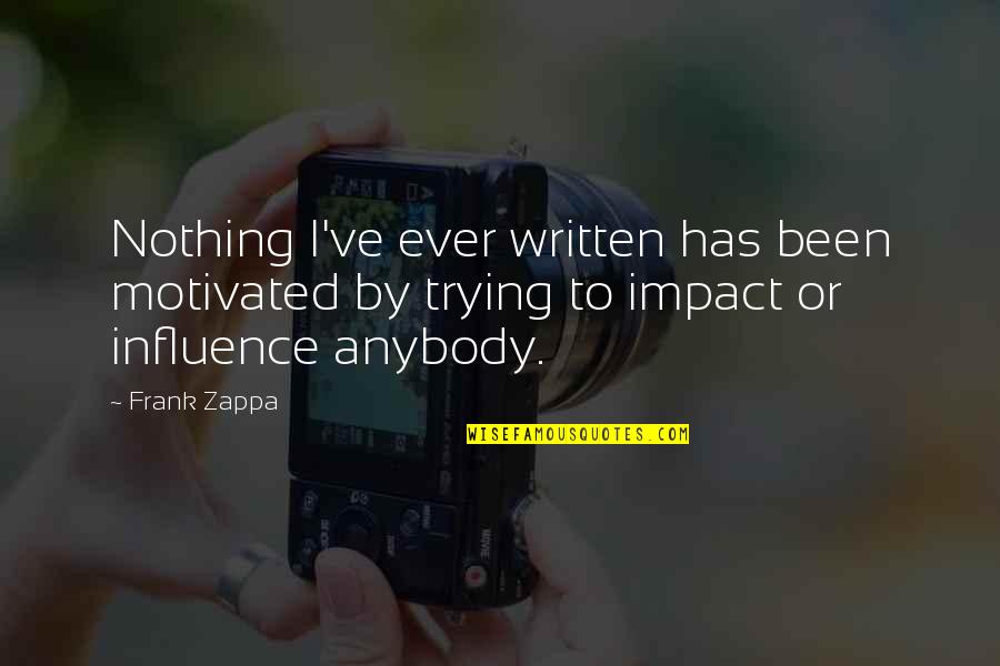 The Downtrodden Quotes By Frank Zappa: Nothing I've ever written has been motivated by The Downtrodden Quotes By Frank Zappa: Nothing I've ever written has been motivated by