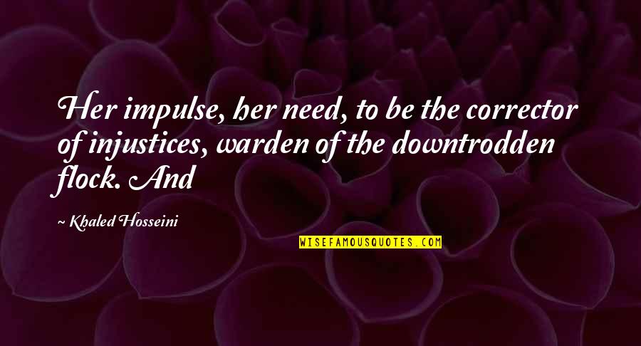 The Downtrodden Quotes By Khaled Hosseini: Her impulse, her need, to be the corrector The Downtrodden Quotes By Khaled Hosseini: Her impulse, her need, to be the corrector