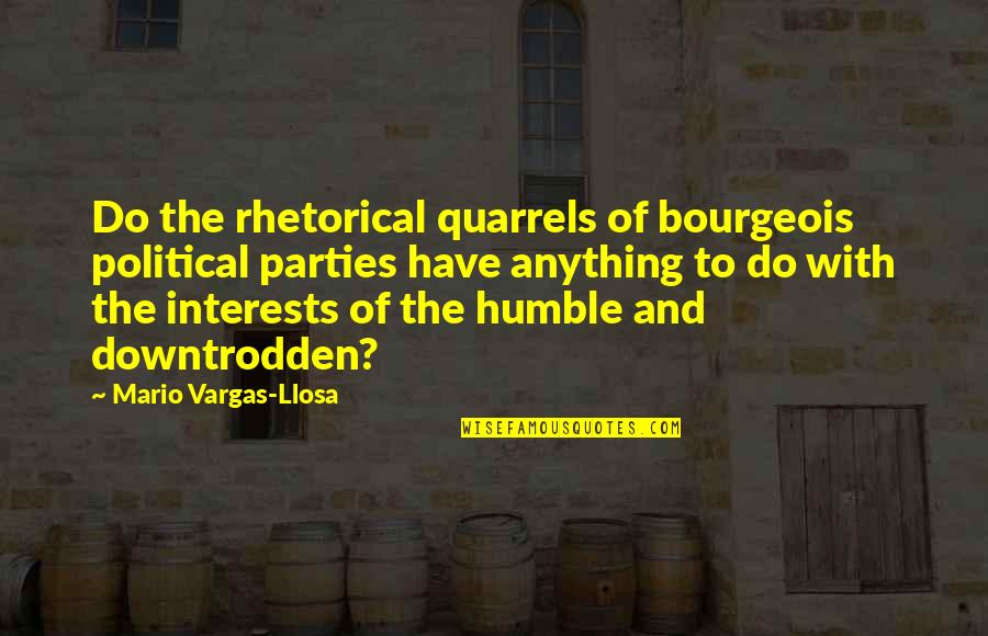 The Downtrodden Quotes By Mario Vargas-Llosa: Do the rhetorical quarrels of bourgeois political parties The Downtrodden Quotes By Mario Vargas-Llosa: Do the rhetorical quarrels of bourgeois political parties