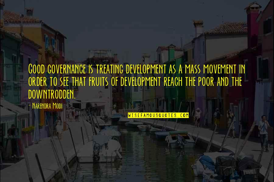 The Downtrodden Quotes By Narendra Modi: Good governance is treating development as a mass The Downtrodden Quotes By Narendra Modi: Good governance is treating development as a mass