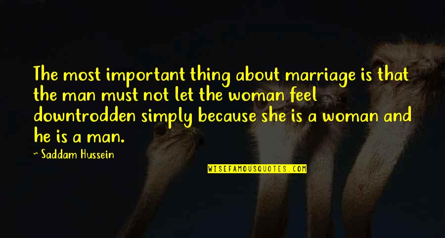 The Downtrodden Quotes By Saddam Hussein: The most important thing about marriage is that The Downtrodden Quotes By Saddam Hussein: The most important thing about marriage is that