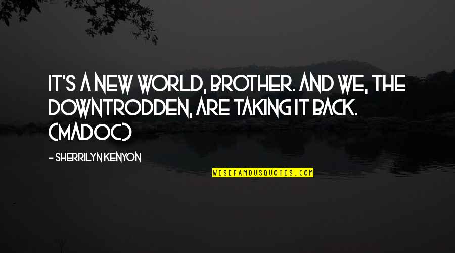 The Downtrodden Quotes By Sherrilyn Kenyon: It's a new world, brother. And we, the