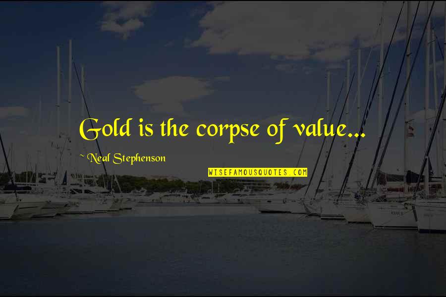 The Dragon Heir Quotes By Neal Stephenson: Gold is the corpse of value...