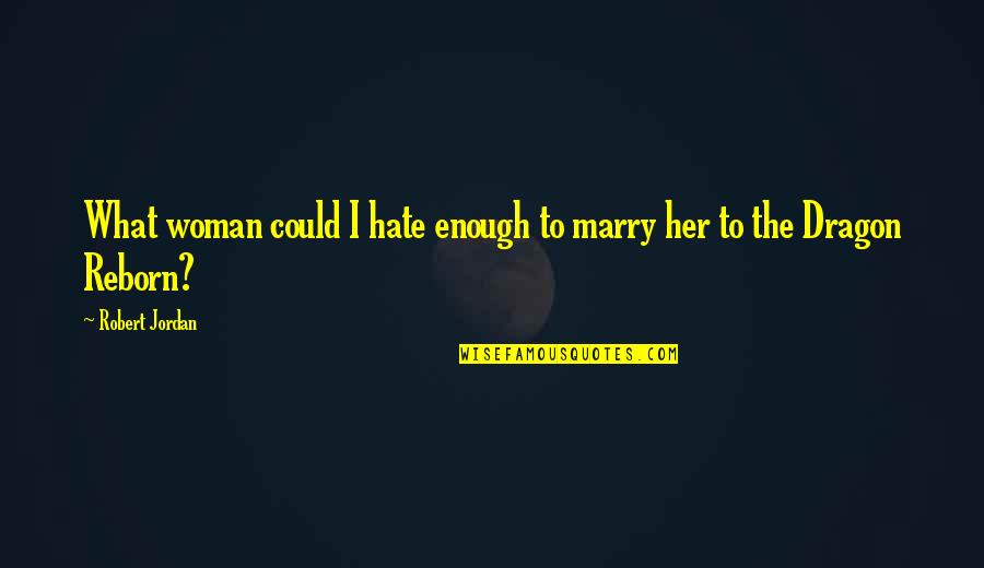 The Dragon Reborn Quotes By Robert Jordan: What woman could I hate enough to marry