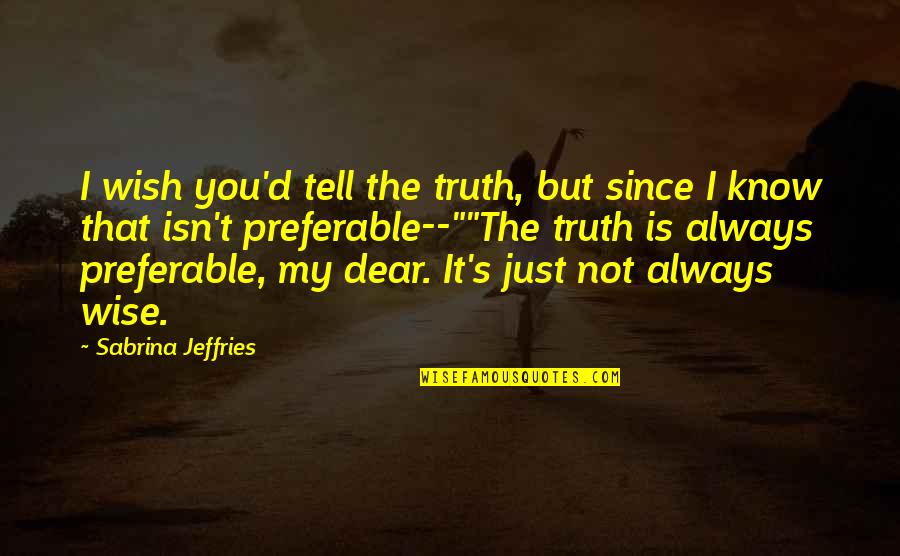 The Dragon Waiting Quotes By Sabrina Jeffries: I wish you'd tell the truth, but since