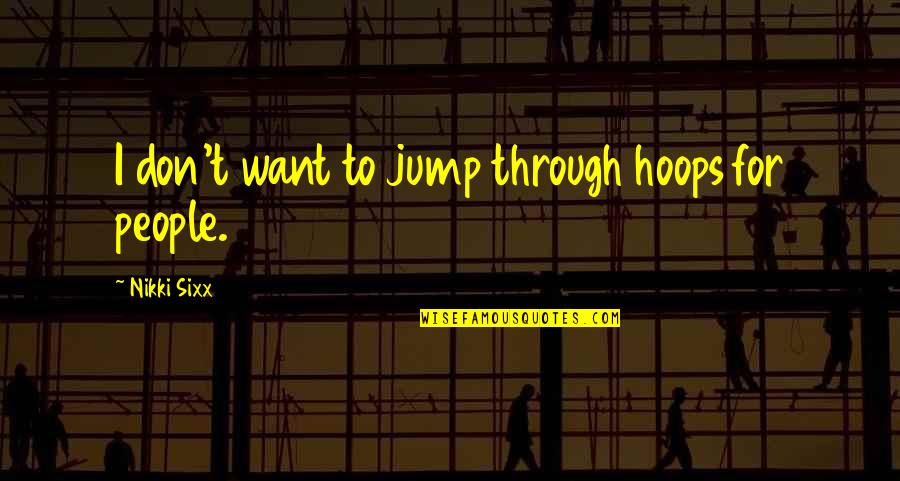 The Drawer Boy Important Quotes By Nikki Sixx: I don't want to jump through hoops for