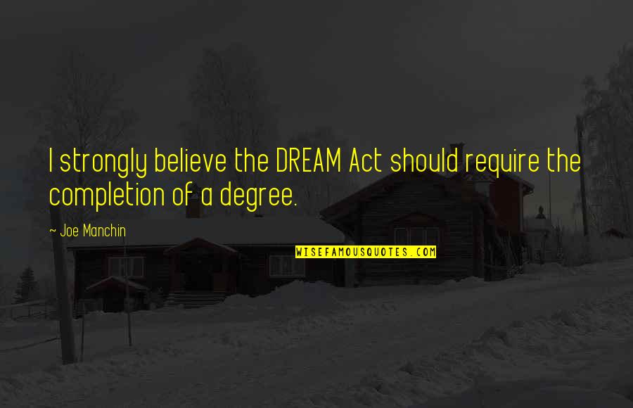 The Dream Act Quotes By Joe Manchin: I strongly believe the DREAM Act should require