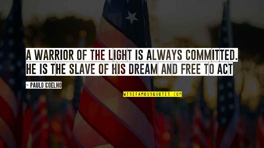 The Dream Act Quotes By Paulo Coelho: A warrior of the light is always committed.