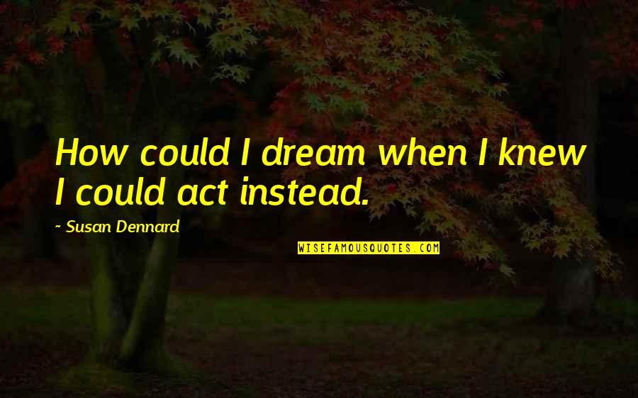 The Dream Act Quotes By Susan Dennard: How could I dream when I knew I