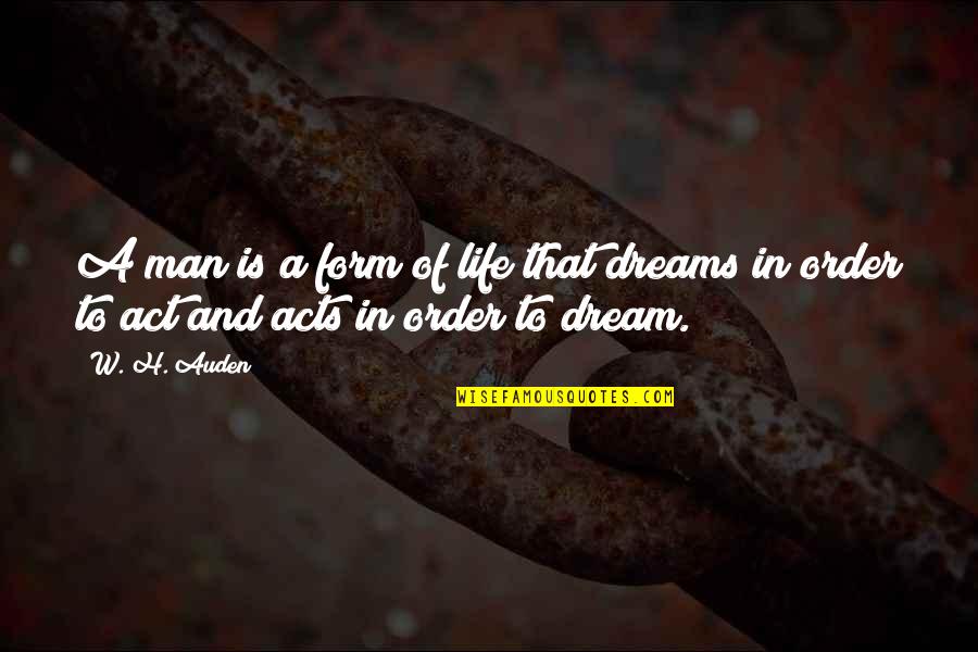 The Dream Act Quotes By W. H. Auden: A man is a form of life that