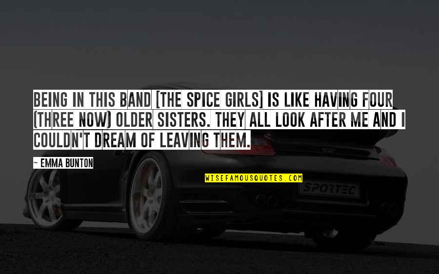 The Dream Girl Quotes By Emma Bunton: Being in this band [the Spice Girls] is