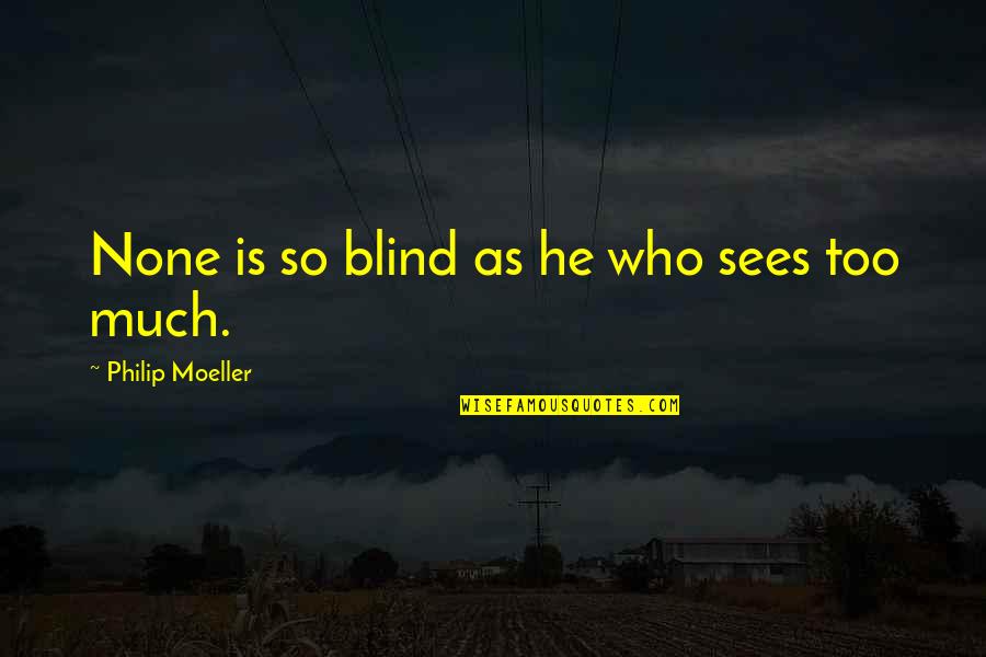 The Dream Giver Quotes By Philip Moeller: None is so blind as he who sees