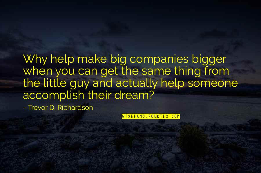 The Dream Guy Quotes By Trevor D. Richardson: Why help make big companies bigger when you
