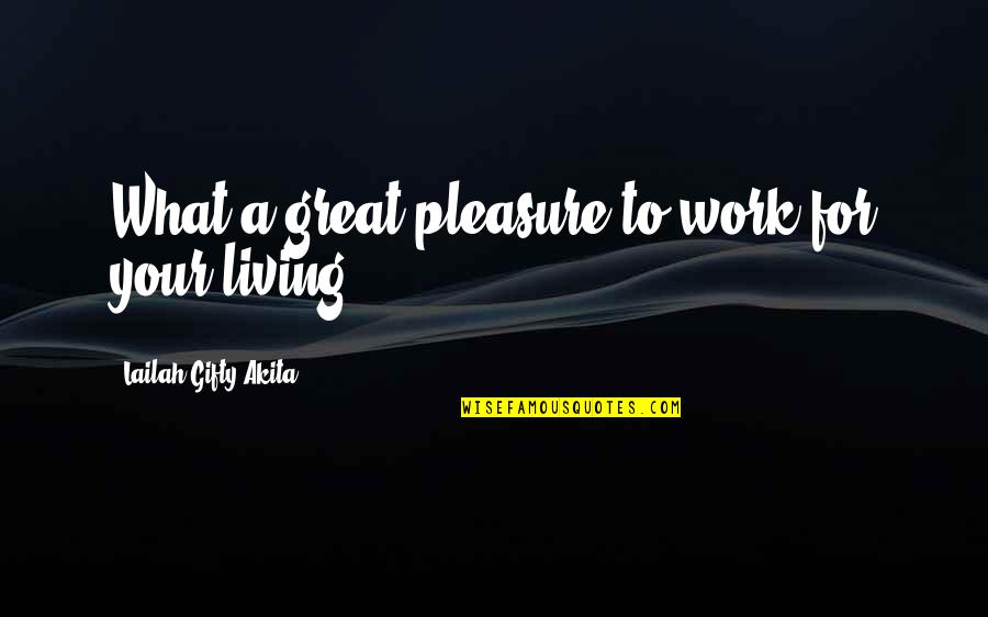 The Dream Job Quotes By Lailah Gifty Akita: What a great pleasure to work for your