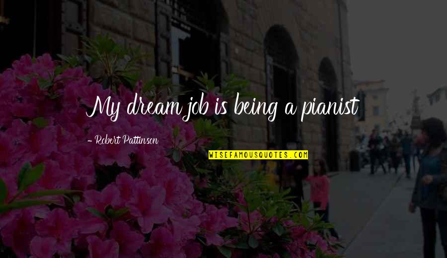 The Dream Job Quotes By Robert Pattinson: My dream job is being a pianist