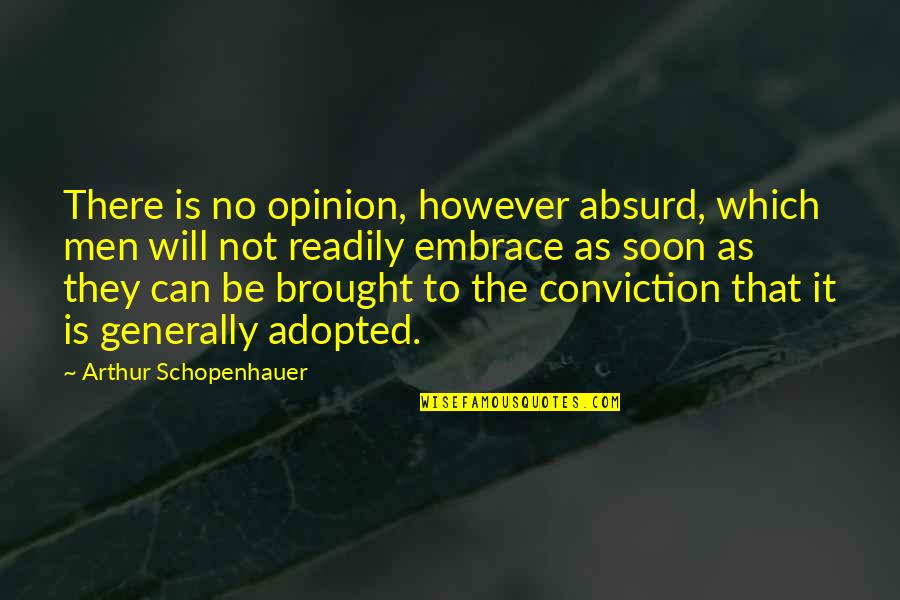 The Dream Makers Quotes By Arthur Schopenhauer: There is no opinion, however absurd, which men