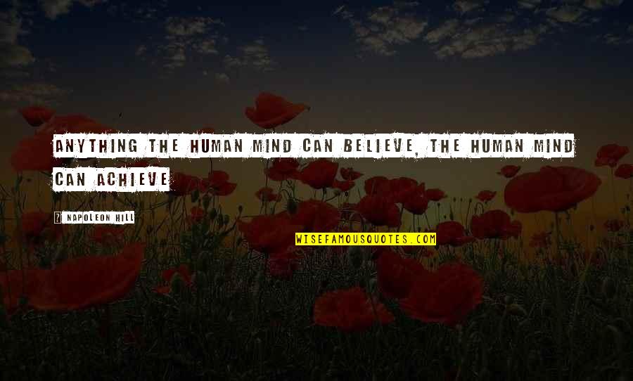 The Dream Quotes By Napoleon Hill: Anything the human mind can believe, the human