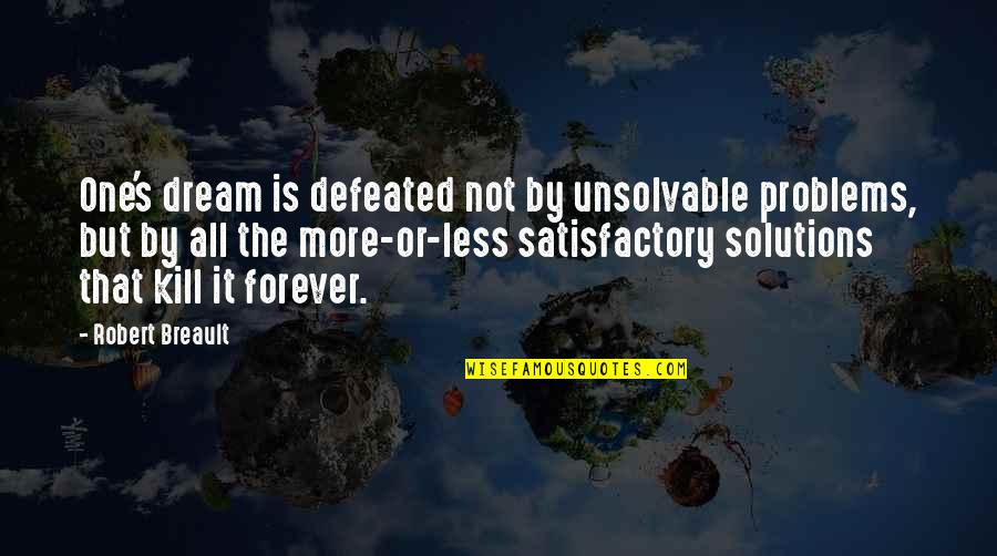 The Dream Quotes By Robert Breault: One's dream is defeated not by unsolvable problems,