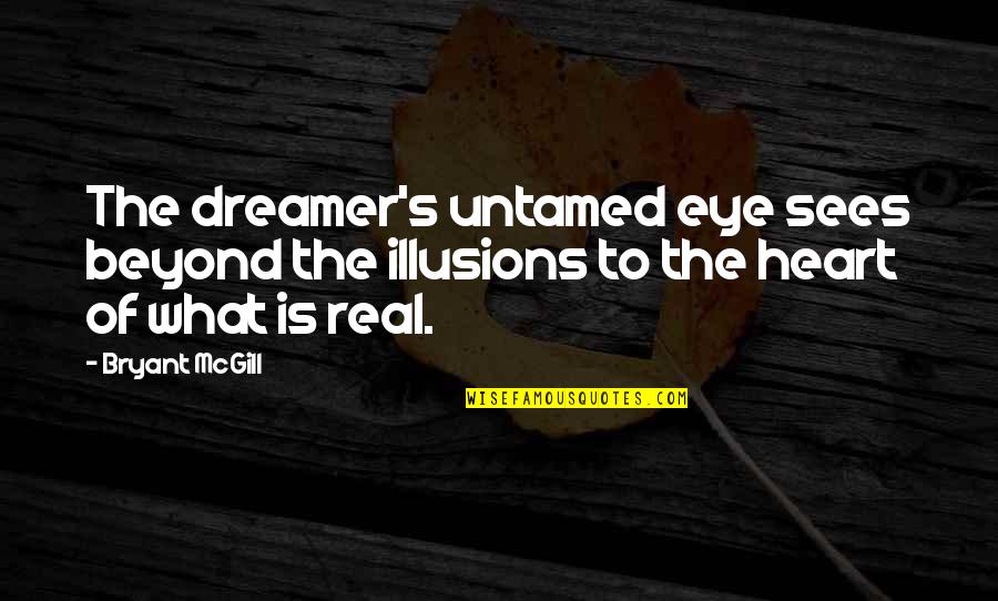 The Dreamer Quotes By Bryant McGill: The dreamer's untamed eye sees beyond the illusions