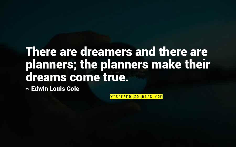 The Dreamer Quotes By Edwin Louis Cole: There are dreamers and there are planners; the