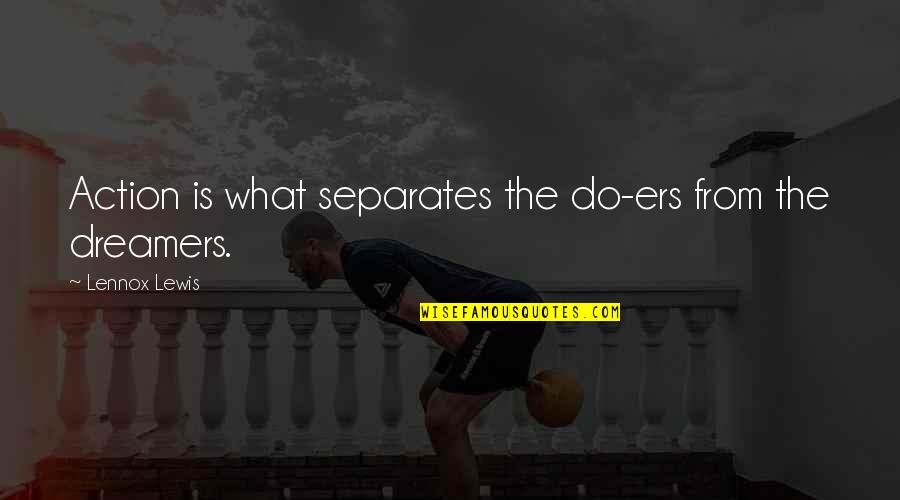 The Dreamer Quotes By Lennox Lewis: Action is what separates the do-ers from the