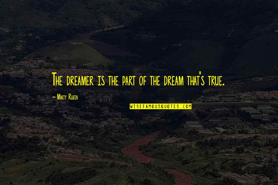 The Dreamer Quotes By Marty Rubin: The dreamer is the part of the dream