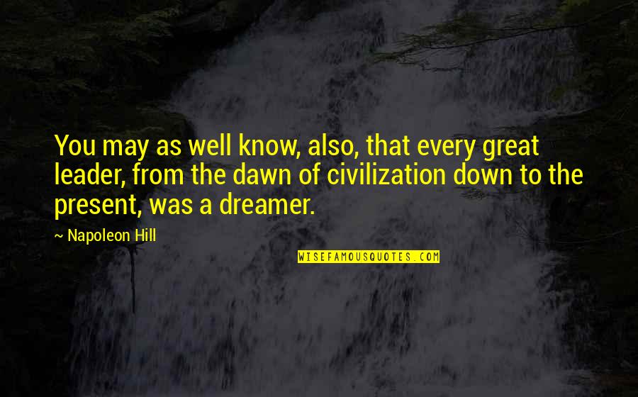 The Dreamer Quotes By Napoleon Hill: You may as well know, also, that every