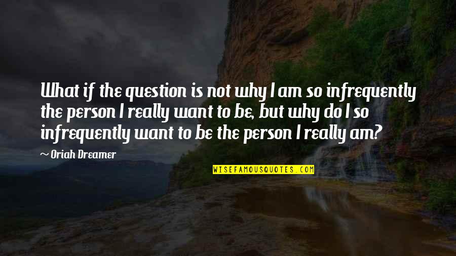 The Dreamer Quotes By Oriah Dreamer: What if the question is not why I