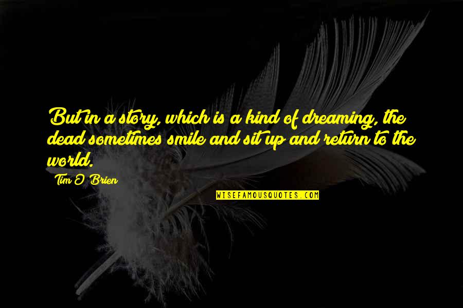 The Dreaming Quotes By Tim O'Brien: But in a story, which is a kind The Dreaming Quotes By Tim O'Brien: But in a story, which is a kind