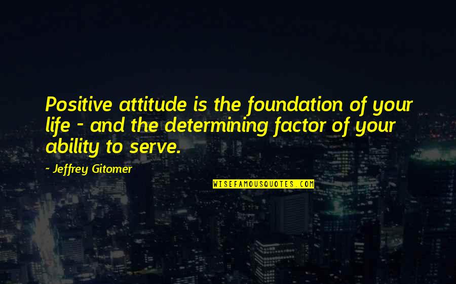 The Dreams Thieves Quotes By Jeffrey Gitomer: Positive attitude is the foundation of your life