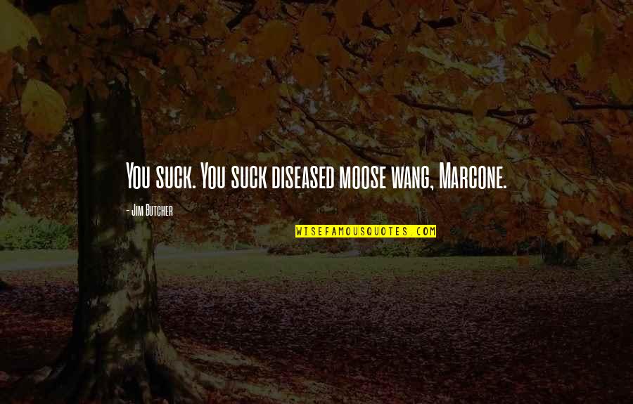 The Dresden Files Quotes By Jim Butcher: You suck. You suck diseased moose wang, Marcone. The Dresden Files Quotes By Jim Butcher: You suck. You suck diseased moose wang, Marcone.