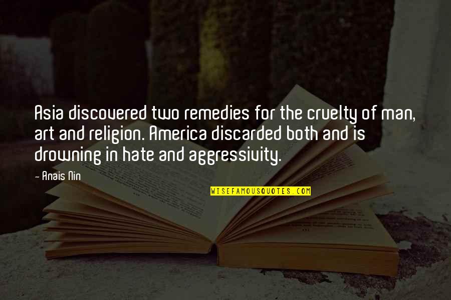 The Drowning Man Quotes By Anais Nin: Asia discovered two remedies for the cruelty of The Drowning Man Quotes By Anais Nin: Asia discovered two remedies for the cruelty of