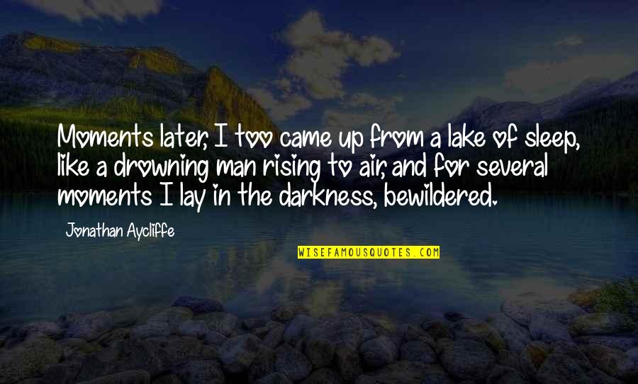 The Drowning Man Quotes By Jonathan Aycliffe: Moments later, I too came up from a The Drowning Man Quotes By Jonathan Aycliffe: Moments later, I too came up from a