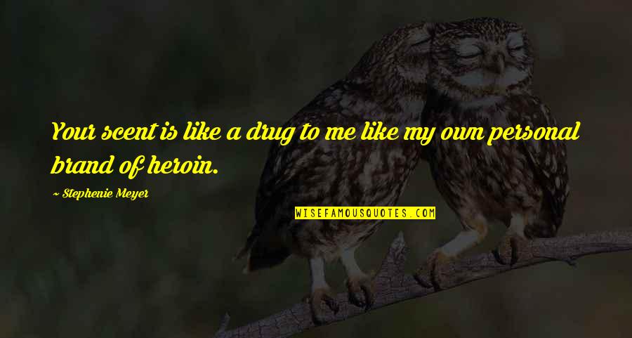 The Drug Heroin Quotes By Stephenie Meyer: Your scent is like a drug to me