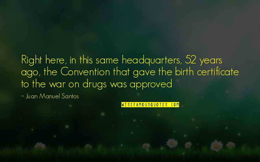 The Drug War Quotes By Juan Manuel Santos: Right here, in this same headquarters, 52 years